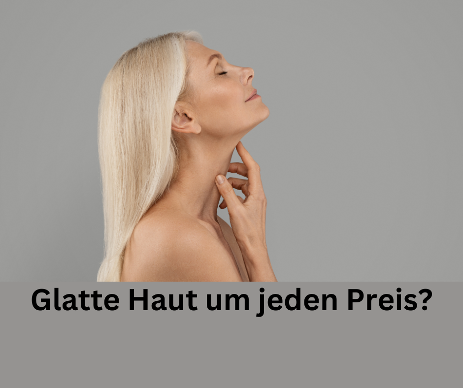 Frau zeigt ihre Glatte Haut. Schriftzug: Glatte Haut um jeden Preis?